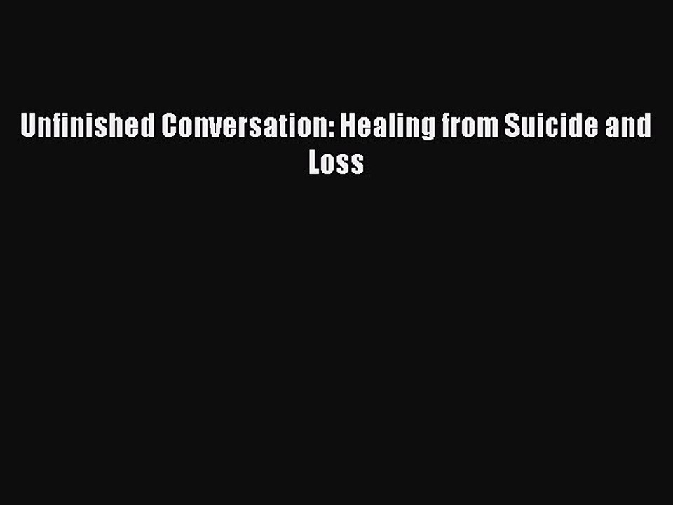 Download Unfinished Conversation: Healing from Suicide and Loss Ebook Free