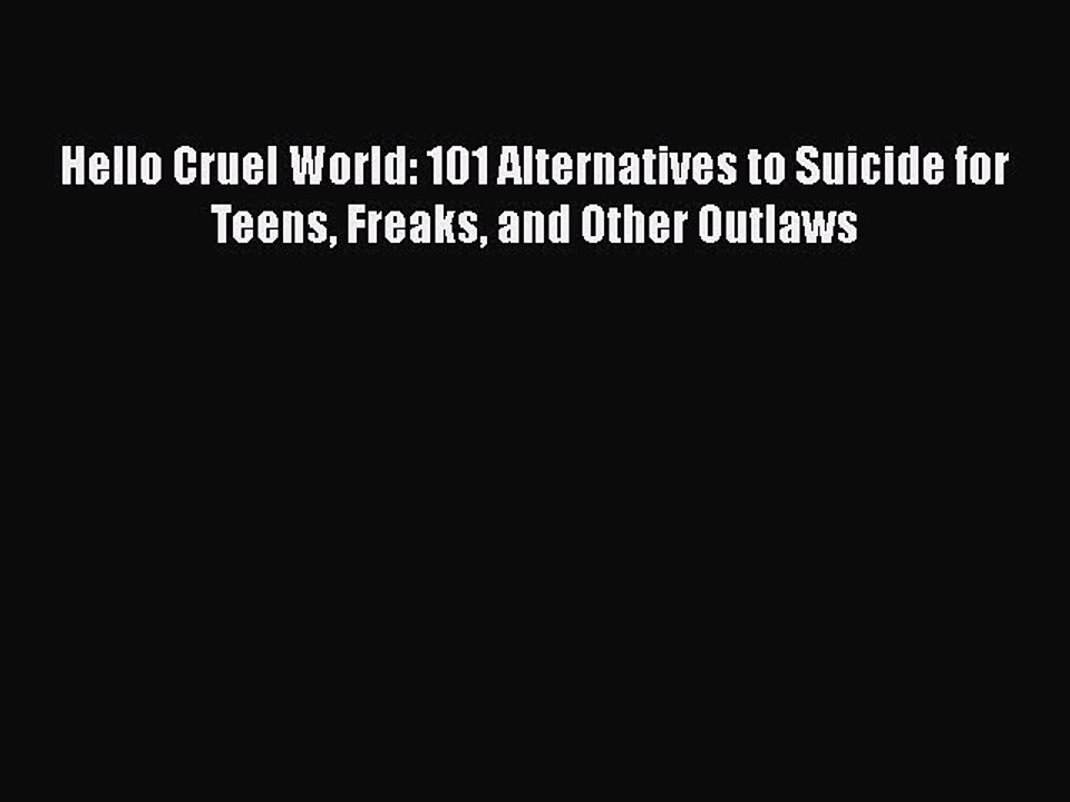 Download Hello Cruel World: 101 Alternatives to Suicide for Teens Freaks and Other Outlaws