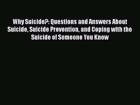 Download Why Suicide?: Questions and Answers About Suicide Suicide Prevention and Coping with