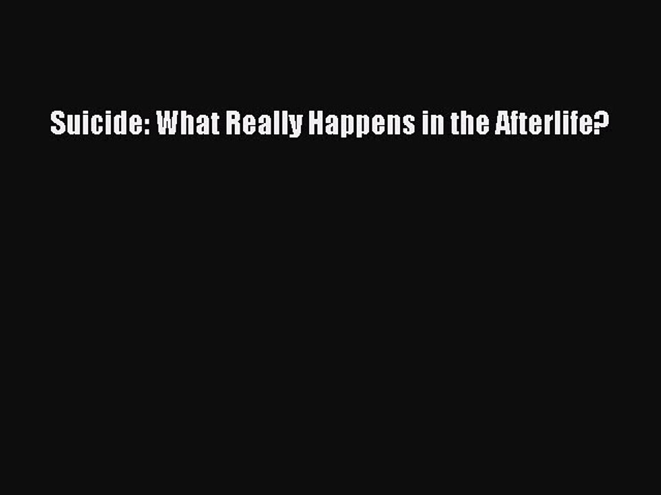 Read Suicide: What Really Happens in the Afterlife? Ebook Online