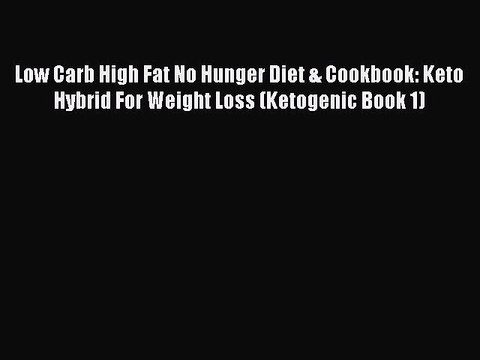 Read Low Carb High Fat No Hunger Diet & Cookbook: Keto Hybrid For Weight Loss (Ketogenic Book