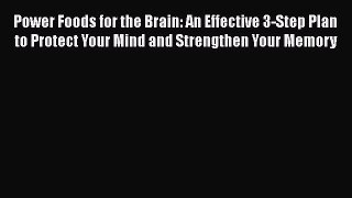 Read Power Foods for the Brain: An Effective 3-Step Plan to Protect Your Mind and Strengthen