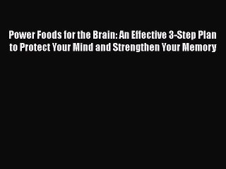 Read Power Foods for the Brain: An Effective 3-Step Plan to Protect Your Mind and Strengthen