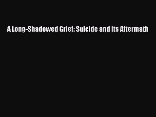Download A Long-Shadowed Grief: Suicide and Its Aftermath PDF Free