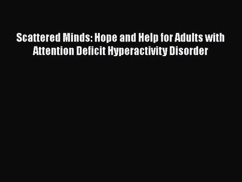 Download Scattered Minds: Hope and Help for Adults with Attention Deficit Hyperactivity Disorder