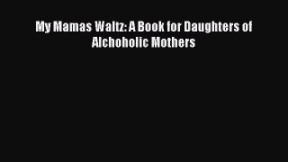 Read My Mamas Waltz: A Book for Daughters of Alchoholic Mothers Ebook Online