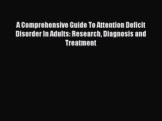 Read A Comprehensive Guide To Attention Deficit Disorder In Adults: Research Diagnosis and