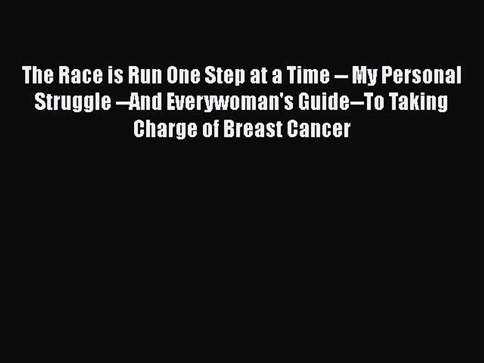 Read Books The Race is Run One Step at a Time -- My Personal Struggle --And Everywoman's Guide--To