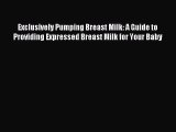 Read Exclusively Pumping Breast Milk: A Guide to Providing Expressed Breast Milk for Your Baby