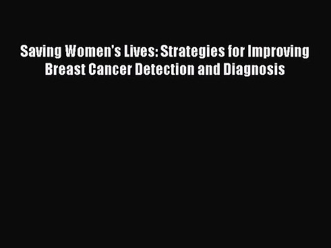 Read Books Saving Women's Lives: Strategies for Improving Breast Cancer Detection and Diagnosis