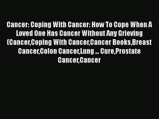 Read Books Cancer: Coping With Cancer: How To Cope When A Loved One Has Cancer Without Any