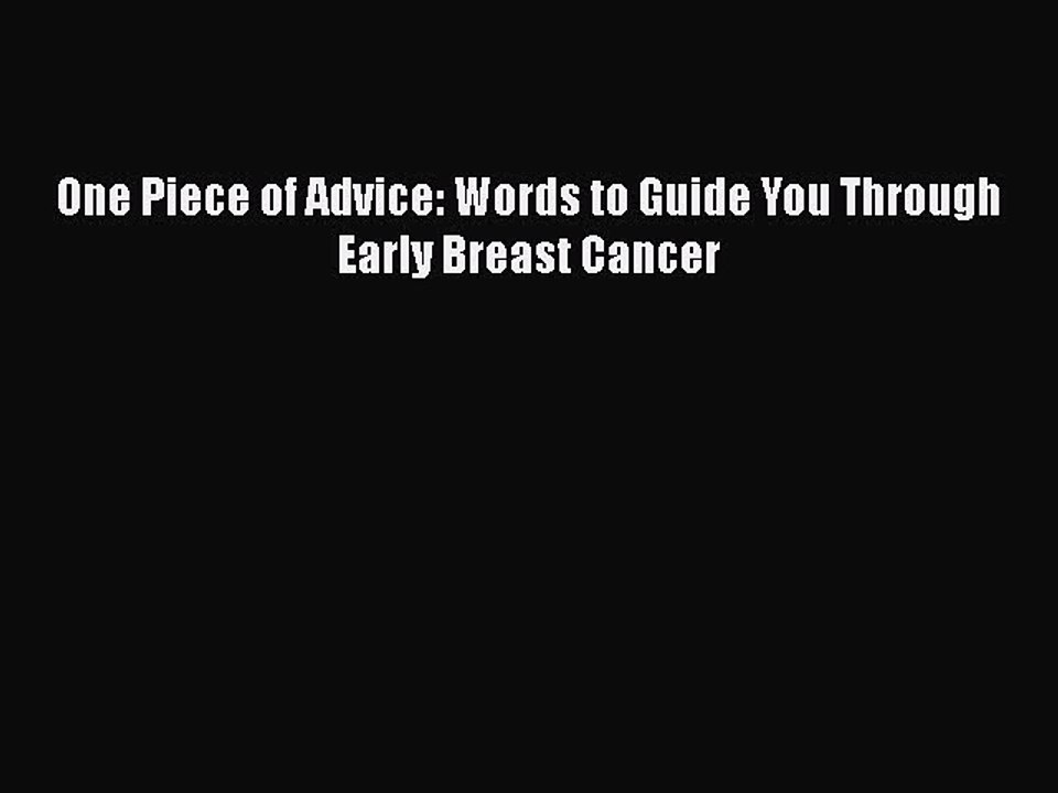 Read Books One Piece of Advice: Words to Guide You Through Early Breast Cancer ebook textbooks