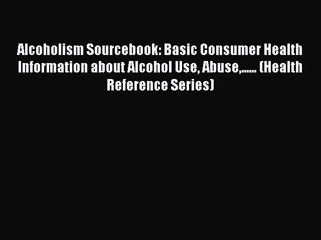 Read Alcoholism Sourcebook: Basic Consumer Health Information about Alcohol Use Abuse……