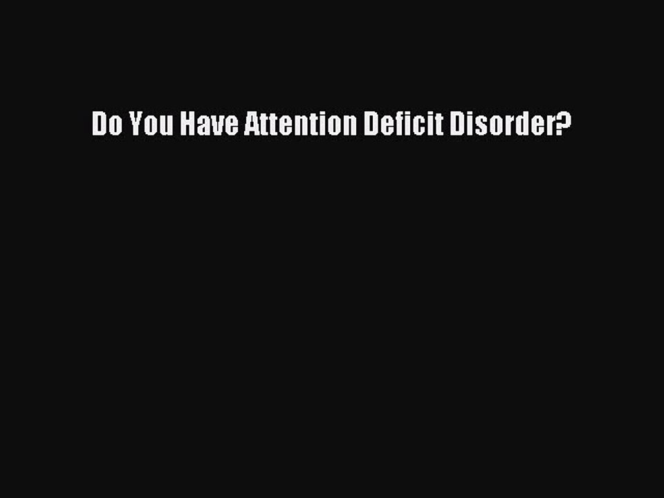 Read Do You Have Attention Deficit Disorder? Ebook Free