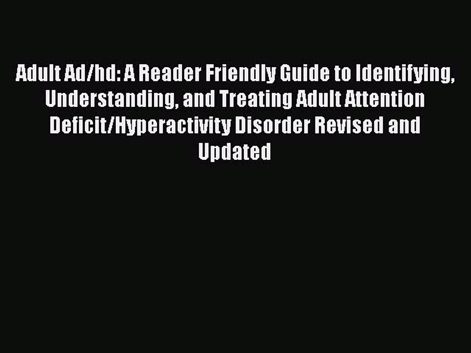 Read Adult Ad/hd: A Reader Friendly Guide to Identifying Understanding and Treating Adult Attention