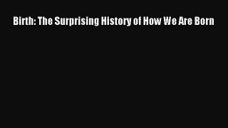 Read Birth: The Surprising History of How We Are Born Ebook Free