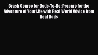 Read Crash Course for Dads-To-Be: Prepare for the Adventure of Your Life with Real World Advice
