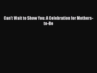 Read Books Can't Wait to Show You: A Celebration for Mothers-to-Be E-Book Free