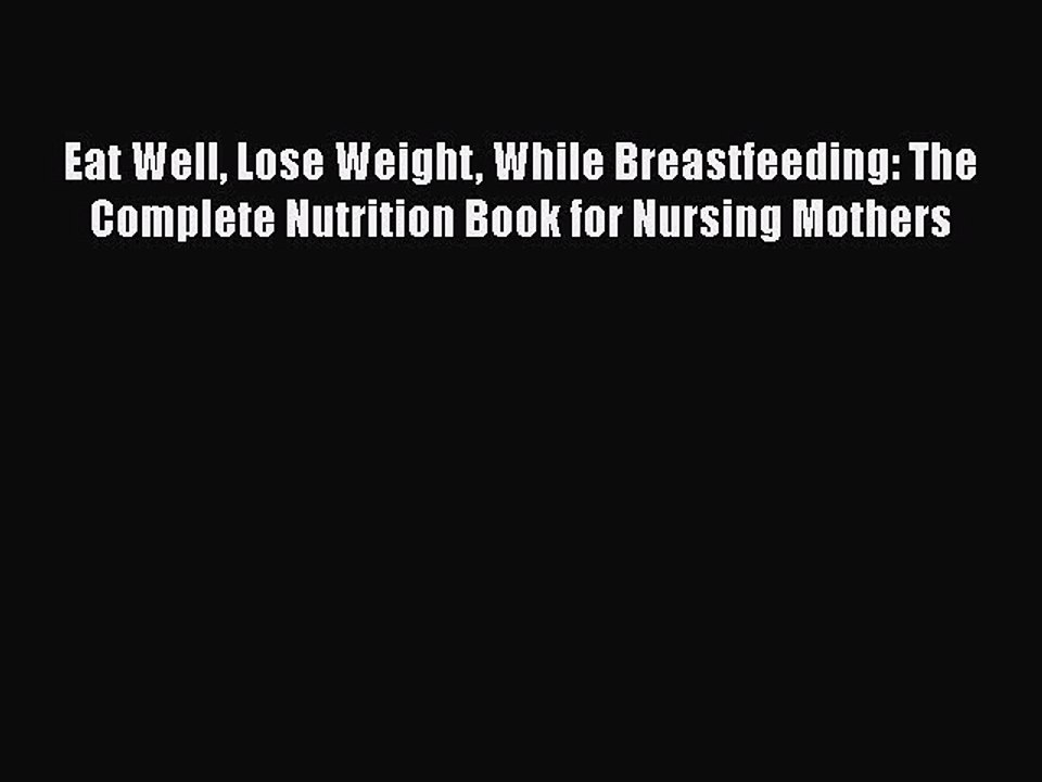 Download Eat Well Lose Weight While Breastfeeding: The Complete Nutrition Book for Nursing