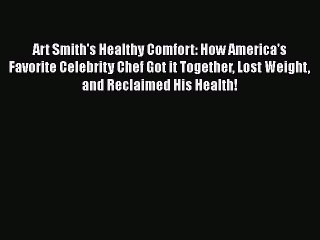 Read Art Smith's Healthy Comfort: How America's Favorite Celebrity Chef Got it Together Lost