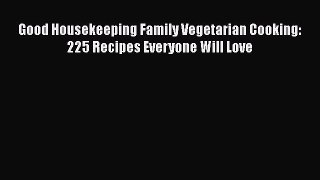 Read Good Housekeeping Family Vegetarian Cooking: 225 Recipes Everyone Will Love Ebook Free