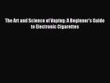 Download The Art and Science of Vaping: A Beginner's Guide to Electronic Cigarettes Ebook Free
