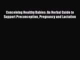 Read Conceiving Healthy Babies: An Herbal Guide to Support Preconception Pregnancy and Lactation