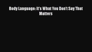 [Online PDF] Body Language: It's What You Don't Say That Matters  Full EBook