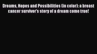 Read Books Dreams Hopes and Possibilities (in color): a breast cancer survivor's story of a
