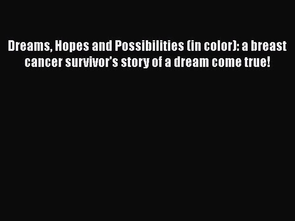 Read Books Dreams Hopes and Possibilities (in color): a breast cancer survivor's story of a