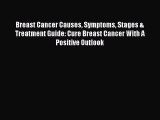 Read Books Breast Cancer Causes Symptoms Stages & Treatment Guide: Cure Breast Cancer With