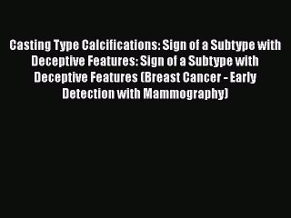 Read Books Casting Type Calcifications: Sign of a Subtype with Deceptive Features: Sign of