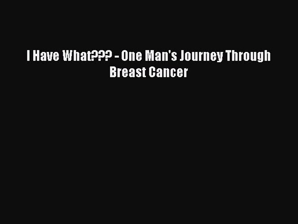 Read Books I Have What??? - One Man's Journey Through Breast Cancer E-Book Free
