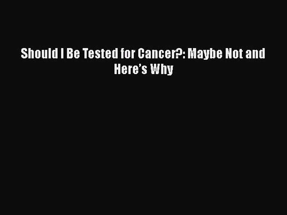 Read Should I Be Tested for Cancer?: Maybe Not and Hereâ€™s Why Ebook Free