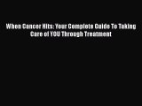 Read When Cancer Hits: Your Complete Guide To Taking Care of YOU Through Treatment Ebook Free