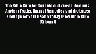 Read Books The Bible Cure for Candida and Yeast Infections: Ancient Truths Natural Remedies