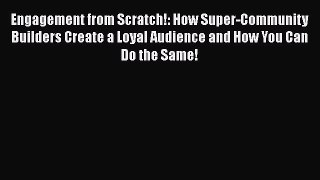 [PDF] Engagement from Scratch!: How Super-Community Builders Create a Loyal Audience and How