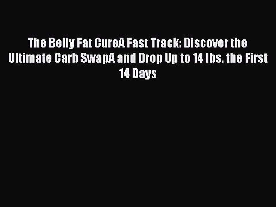 Read The Belly Fat CureA Fast Track: Discover the Ultimate Carb SwapA and Drop Up to 14 lbs.