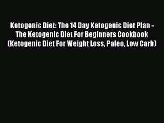 Read Ketogenic Diet: The 14 Day Ketogenic Diet Plan - The Ketogenic Diet For Beginners Cookbook