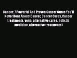 Read Cancer: 7 Powerful And Proven Cancer Cures You'll Never Hear About (Cancer Cancer Cures