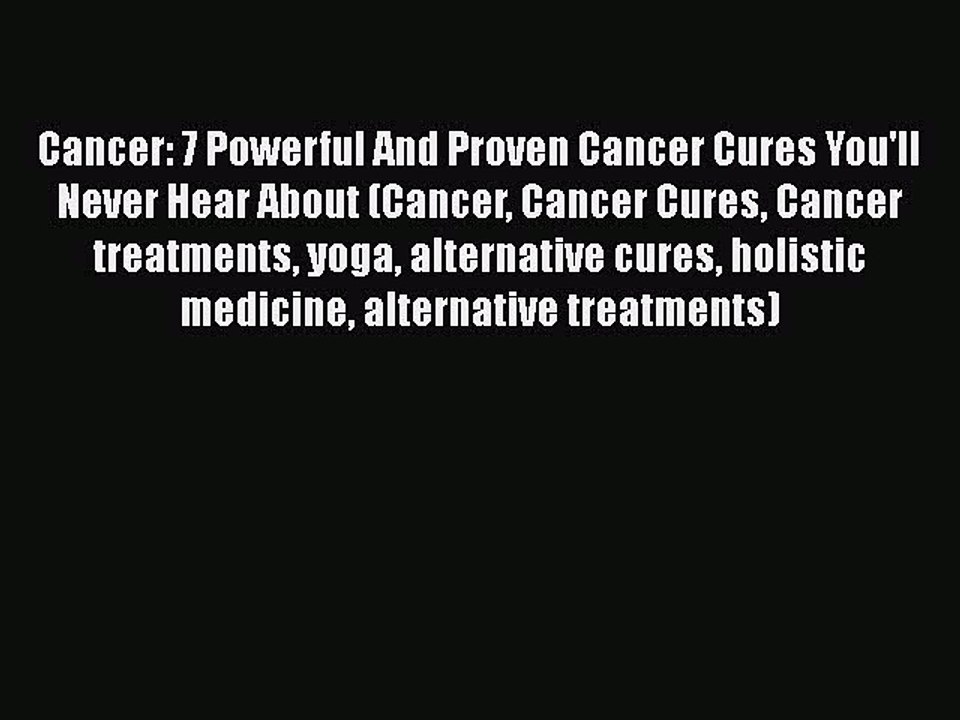 Read Cancer: 7 Powerful And Proven Cancer Cures You'll Never Hear About (Cancer Cancer Cures