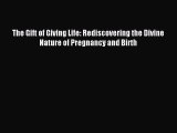 Download The Gift of Giving Life: Rediscovering the Divine Nature of Pregnancy and Birth Ebook