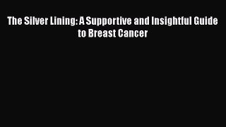 Read The Silver Lining: A Supportive and Insightful Guide to Breast Cancer Ebook Free