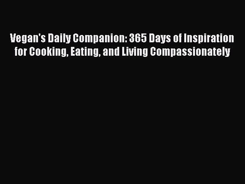 Read Vegan's Daily Companion: 365 Days of Inspiration for Cooking Eating and Living Compassionately