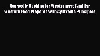 Read Ayurvedic Cooking for Westerners: Familiar Western Food Prepared with Ayurvedic Principles