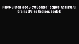 Read Paleo Gluten Free Slow Cooker Recipes: Against All Grains (Paleo Recipes Book 4) Ebook