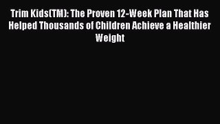 Read Trim Kids(TM): The Proven 12-Week Plan That Has Helped Thousands of Children Achieve a