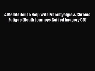 Read Books A Meditaiton to Help With Fibromyalgia & Chronic Fatigue (Heath Journeys Guided