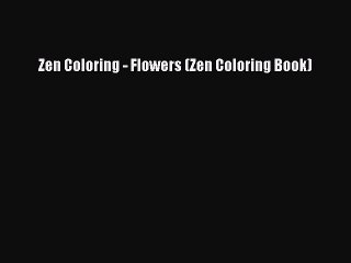 Read Books Zen Coloring - Flowers (Zen Coloring Book) E-Book Free