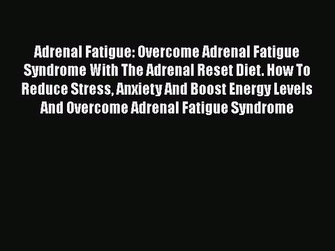Read Books Adrenal Fatigue: Overcome Adrenal Fatigue Syndrome With The Adrenal Reset Diet.